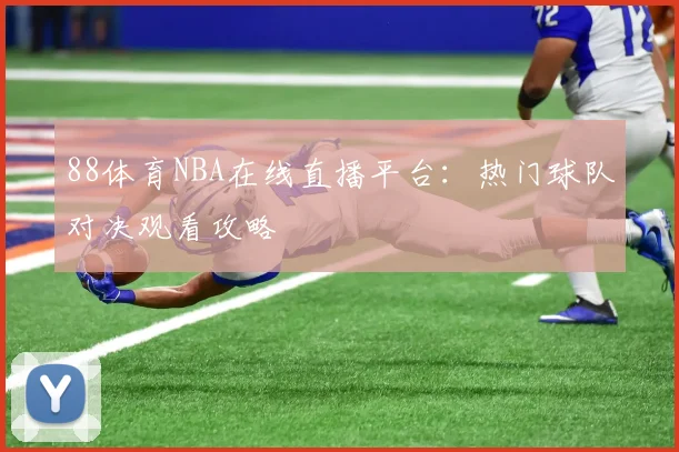 88体育NBA在线直播平台：热门球队对决观看攻略